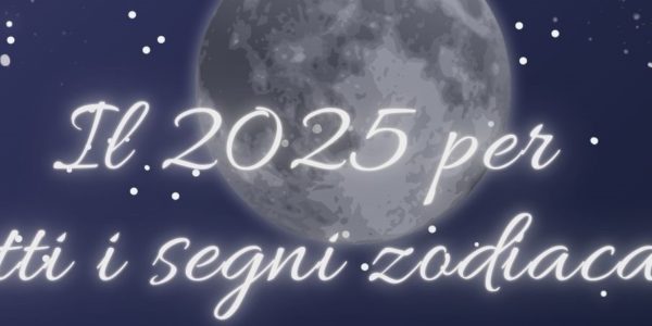 L'anno che verrà - il 2025 per tutti i segni zodiacali